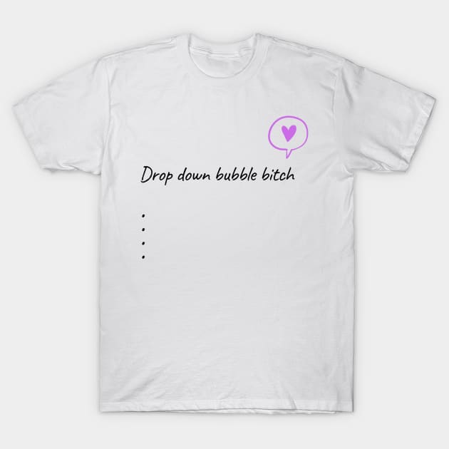 Drop Down Bubble Bitch T-Shirt by WhatTheChuckPodcast 